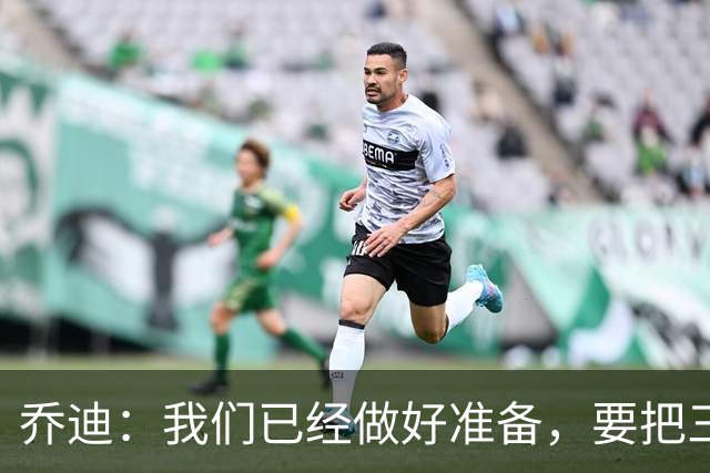 乔迪：我们已经做好准备，要把三分留在主场