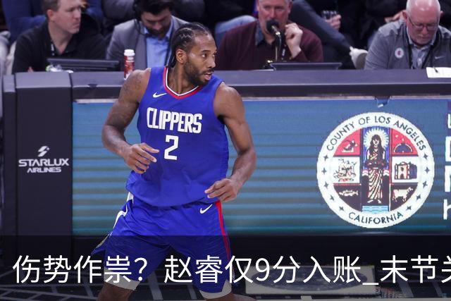 伤势作祟？赵睿仅9分入账 末节关键抢断+篮板建功
