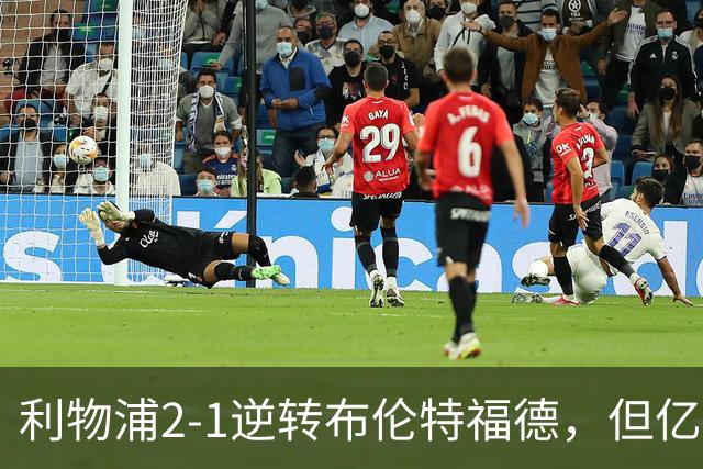 利物浦2-1逆转布伦特福德，但亿欧新援沦为“水货”在所难免