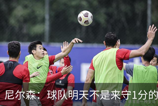 尼尔森：球队明天不是来守1分的 希望这次来大连我可以再赢球
