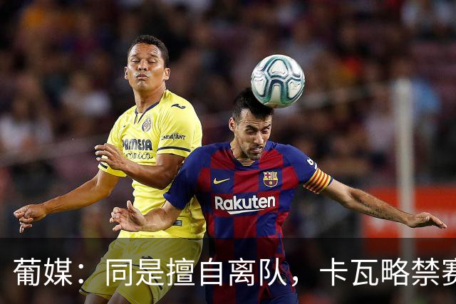 葡媒：同是擅自离队，卡瓦略禁赛1年，C罗禁赛30天