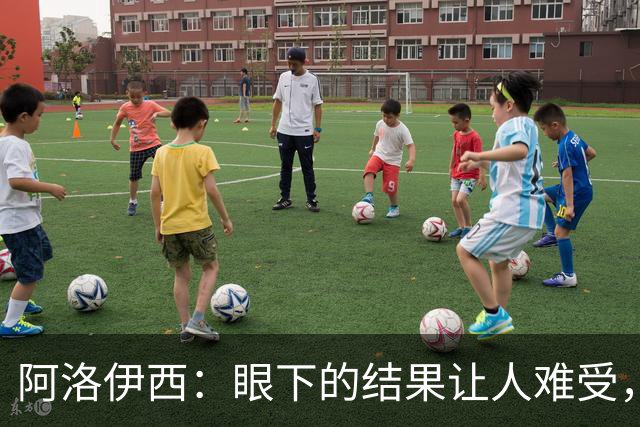 阿洛伊西：眼下的结果让人难受，我和球队都不能丢失自信心